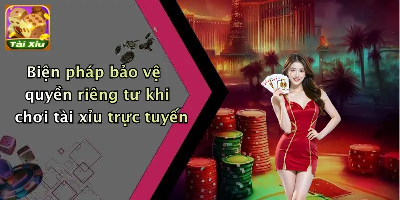 Quyền riêng tư 3 Biện pháp bảo vệ quyền riêng tư khi chơi tài xỉu trực tuyến