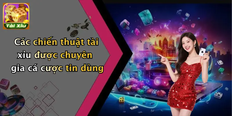 Các chiến thuật tài xỉu được chuyên gia cá cược tin dùng