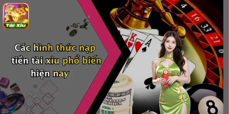 Các hình thức nạp tiền tài xỉu phổ biến hiện nay