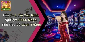Cầu 3-1 Tài Xỉu: Kinh Nghiệm Chơi, Nhận Biết Kèo Và Cách Thắng