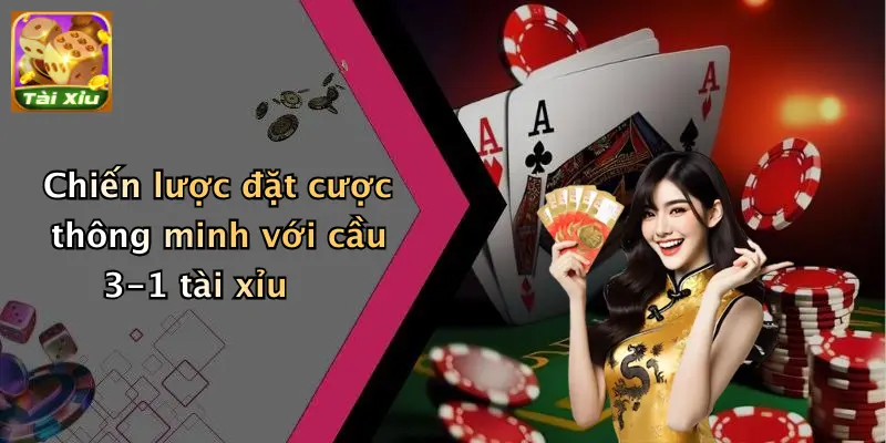 Chiến lược đặt cược thông minh với cầu 3-1 tài xỉu