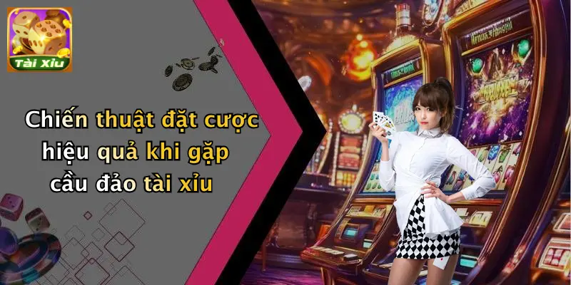 Chiến thuật đặt cược hiệu quả khi gặp cầu đảo tài xỉu