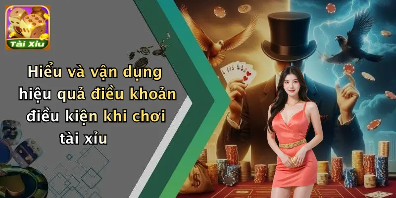 Điều khoản điều kiện 4 Hiểu và vận dụng hiệu quả điều khoản điều kiện khi chơi tài xỉu