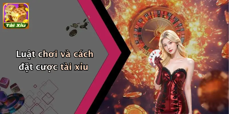 Luật chơi và cách đặt cược tài xỉu