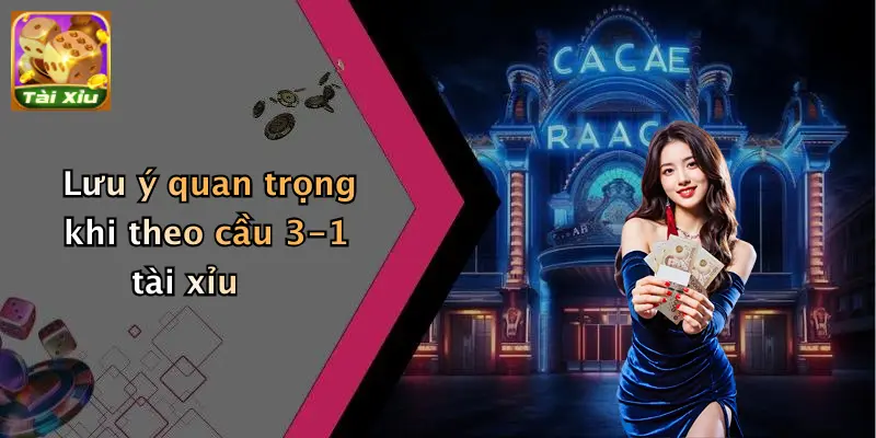 Lưu ý quan trọng khi theo cầu 3-1 tài xỉu