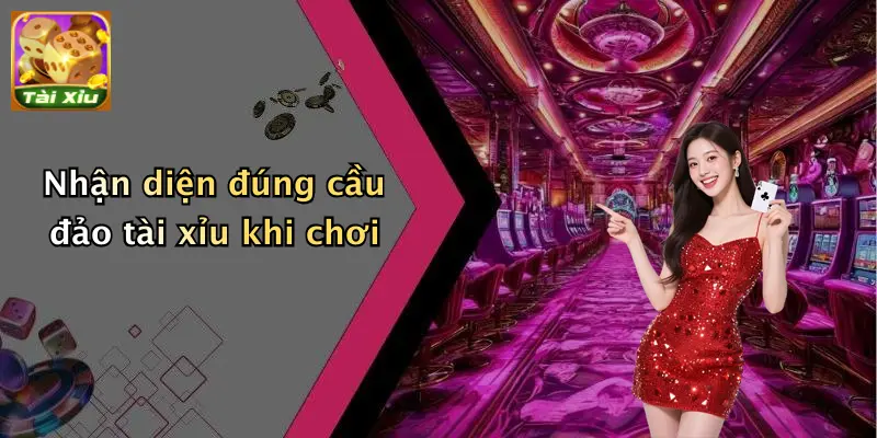 Nhận diện đúng cầu đảo tài xỉu khi chơi