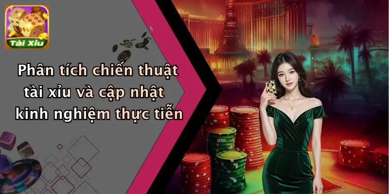 Phân tích chiến thuật tài xỉu và cập nhật kinh nghiệm thực tiễn