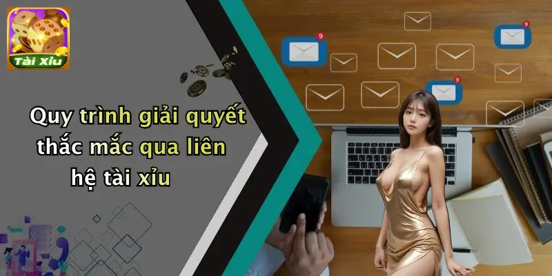 Liên Hệ 3 Quy trình giải quyết thắc mắc qua liên hệ tài xỉu