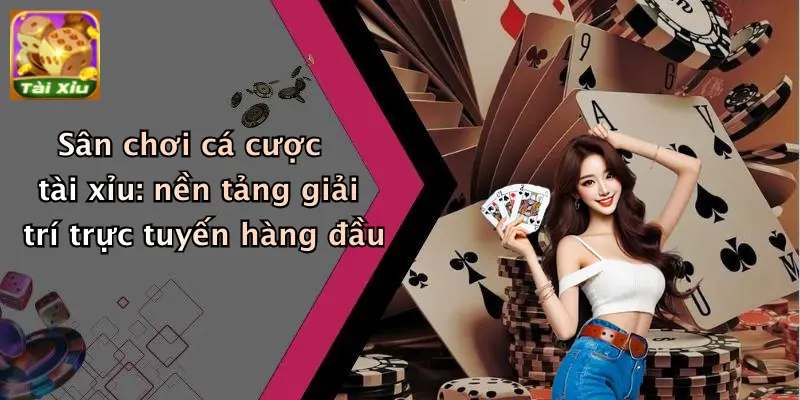 Giới thiệu 1 Sân chơi cá cược tài xỉu: nền tảng giải trí trực tuyến hàng đầu