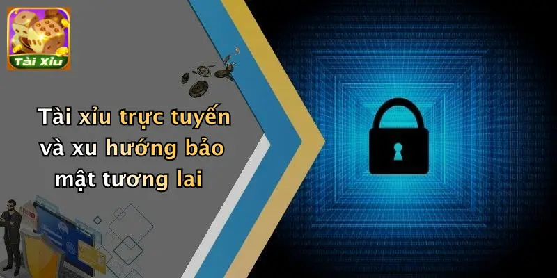 Quyền riêng tư 4 Tài xỉu trực tuyến và xu hướng bảo mật tương lai
