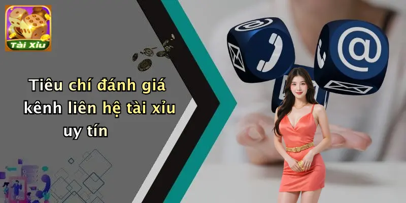 Liên Hệ 4 Tiêu chí đánh giá kênh liên hệ tài xỉu uy tín