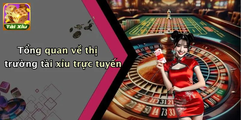 Tổng quan về thị trường tài xỉu trực tuyến