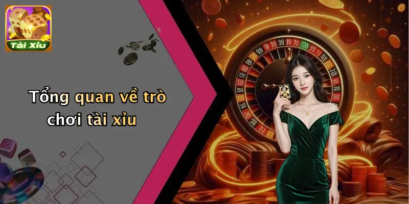 Tổng quan về trò chơi tài xỉu