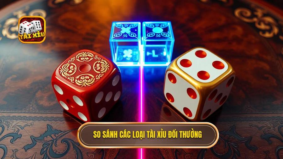 So sánh các loại tài xỉu đổi thưởng phổ biến nhất