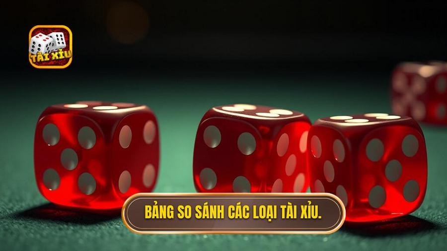 Bảng so sánh các loại tài xỉu phổ biến hiện nay